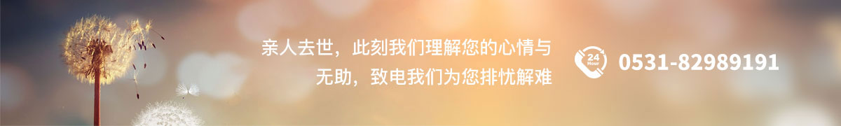 亲人去世，此刻我们理解您的心情与无助，致电我们为您排忧解难